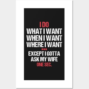 I Do What I Want When I Want Where I Want Except I Gotta Ask My Wife - Funny Posters and Art